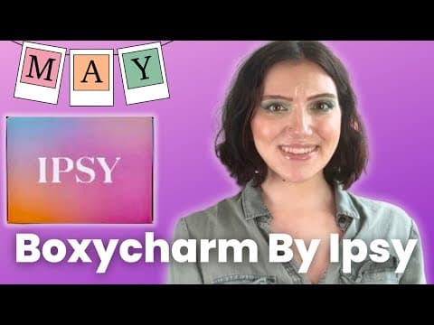 MAY 2025 BOXYCHARM BY IPSY UNBOXING